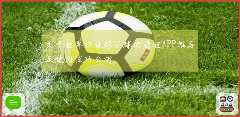 关于世界杯让球买球的最佳APP推荐及使用技巧分析